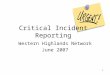 1 Critical Incident Reporting Western Highlands Network June 2007