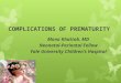 COMPLICATIONS OF PREMATURITY Mona Khattab, MD Neonatal-Perinatal Fellow Yale University Children’s Hospital