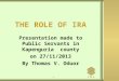 Presentation made to Public Servants in Kapenguria county on 27/11/2013 By Thomas V. Oduor 1 THE ROLE OF IRA