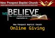 New Prospect Baptist Church Online Giving. F IRST TIME LOGGING IN ? S ELECT TO CREATE YOUR ACCOUNT I F YOU HAVE PREVIOUSLY CREATED AN ACCOUNT – ENTER