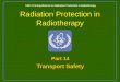 Radiation Protection in Radiotherapy Part 14 Transport Safety IAEA Training Material on Radiation Protection in Radiotherapy