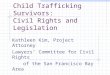 Child Trafficking Survivors: Civil Rights and Legislation Kathleen Kim, Project Attorney Lawyers’ Committee for Civil Rights of the San Francisco Bay Area