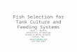 Fish Selection for Tank Culture and Feeding Systems Gary J. Burtle University of Georiga Animal & Dairy Science Tifton, GA gburtle@uga.edu 229-386-3364