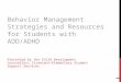 BEHAVIOR MANAGEMENT STRATEGIES AND RESOURCES FOR STUDENTS WITH ADD/ADHD Presented by the Child Development Counsellors Itinerant–Elementary Student Support