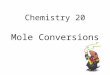 Chemistry 20 Mole Conversions. What is a Mole? A term of measurement A counting number – Similar to saying 1 dozen = 12 things Avogadro's Number (N