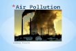 Lindsay Freschi. * Air pollution is the introduction into the atmosphere of chemicals, particulate matter, or biological materials that cause discomfort,