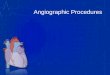 Angiographic Procedures. ANGIOGRAPHIC PROCEDURES Overview As defined at the beginning of this chapter, angiography refers to radiologic imaging of blood