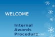 WELCOME re Training Internal Awards Procedure Training January 2013