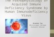 The Pathophysiology of Acquired Immune Deficiency Syndrome by Human Immunodeficiency Virus Brandon Toy Mississippi College Graduate Seminar
