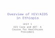 Overview of HIV/AIDS in Ethiopia Unit 1 HIV Care and ART: A Course for Healthcare Providers