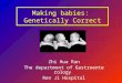 Making babies: Genetically Correct Zhi Hua Ran The department of Gastroenterology Ren Ji Hospital