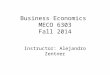 Business Economics MECO 6303 Fall 2014 Instructor: Alejandro Zentner