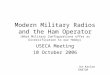 Modern Military Radios and the Ham Operator (What Military Configurations offer as Diversification to our Hobby) USECA Meeting 10 October 2006 Jim Karlow