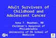 Adult Survivors of Childhood and Adolescent Cancer Anna T. Meadows, MD Children’s Hospital of Philadelphia University of PA School of Medicine