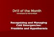 Drill of the Month Developed by Gloria Bizjak Recognizing and Managing Cold Emergencies: Frostbite and Hypothermia Frostbite and Hypothermia