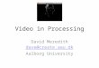 Video in Processing David Meredith dave@create.aau.dk Aalborg University