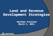 Matthew Preisler March 3, 2011 Land and Revenue Development Strategies