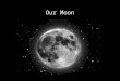 Our Moon. Goals of this Lecture Understand the Lunar Phases Introduce tides and tidal forces Understand Lunar Eclipses Understand Solar Eclipses