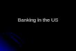Banking in the US. All Banks in the US are Chartered National Banks: Comptroller of the Currency National Banks: Comptroller of the Currency State Banks: