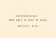 Constructivism: What does it mean to know? Bertram C. Bruce