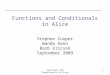 Functions and Conditionals in Alice 1 Stephen Cooper Wanda Dann Barb Ericson September 2009