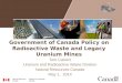 Government of Canada Policy on Radioactive Waste and Legacy Uranium Mines Tom Calvert Uranium and Radioactive Waste Division Natural Resources Canada May
