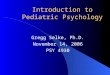 Introduction to Pediatric Psychology Gregg Selke, Ph.D. November 14, 2006 PSY 4930