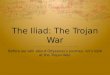 The Iliad: The Trojan War Before we talk about Odysseus’s journey, let’s look at the Trojan War