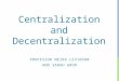Centralization and Decentralization PROFESSOR MEIRA LEVINSON AND SARAH GROH