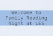Welcome to Family Reading Night at LES. The Five Essential Components of Reading Phonemic awareness Phonics Reading fluency Vocabulary development Reading