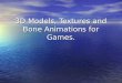 3D Models, Textures and Bone Animations for Games