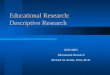 Educational Research: Descriptive Research EDU 8603 Educational Research Richard M. Jacobs, OSA, Ph.D