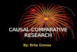 CAUSAL-COMPARATIVE RESEARCH By: Brita Groves. OBJECTIVES Explain what is meant by the term “causal-comparative research.” Describe how causal-comparative