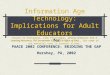 Information Age Technology: Implications for Adult Educators Thanks to colleague, John Fleischman, Director of Instruct. Tech. & Learning Resources, The