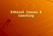 Ethical Issues & Coaching. OBJECTIVES To define morals & ethics To examine some ethical issues & to consider that they are often complex & context specific