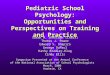 Pediatric School Psychology: Opportunities and Perspectives on Training and Practice Susan M. Sheridan (Chair) Thomas J. Power Edward S. Shapiro George