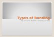 Types of Bonding By: Amanda McArthur and Elysia Dort
