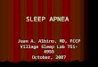SLEEP APNEA Juan A. Albino, MD, FCCP Village Sleep Lab 751-4955 October, 2007