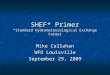 SHEF* Primer *Standard Hydrometeorological Exchange Format Mike Callahan WFO Louisville September 29, 2009