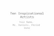 Ten Inspirational Artists Your Name, Ms. Daniels, Period Date