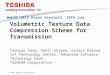 © 2015 Toshiba Corporation Volumetric Texture Data Compression Scheme for Transmission Yeonsoo Yang, Ankit Sharma, Girier Armand IoT Technology Center,