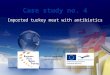 Case study no. 4 Imported turkey meat with antibiotics