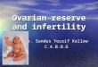 Ovarian reserve and infertility Dr. Sundus Yousif Kellow C.A.B.O.G