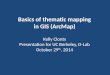 Basics of thematic mapping in GIS (ArcMap) Kelly Clonts Presentation for UC Berkeley, D-Lab October 29 th, 2014