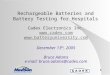 1 Rechargeable Batteries and Battery Testing for Hospitals Cadex Electronics Inc.   December 13 th, 2005 Bruce Adams