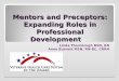 Mentors and Preceptors: Expanding Roles in Professional Development Linda Thornbrugh BSN, RN Anne Burnett MSN, RN-BC, CRRN