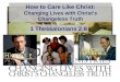 How to Care Like Christ: Changing Lives with Christ’s Changeless Truth 1 Thessalonians 2:8