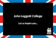 John Leggott College Let us inspire you…. John Leggott College Located in Great Britain Government (state) sixth form college Established 1968 Students