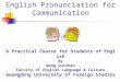 English Pronunciation for Communication A Practical Course for Students of English By Wang Guizhen Faculty of English Language & Culture Guangdong University