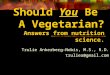 Should You Be A Vegetarian? Answers from nutrition science. Trulie Ankerberg-Nobis, M.S., R.D. truliea@gmail.com